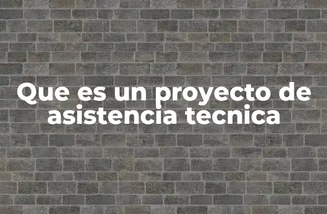 Que es un Proyecto de Asistencia Tecnica