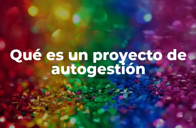 Qué es un Proyecto de Autogestión