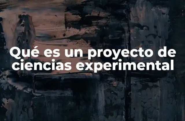 Qué es un Proyecto de Ciencias Experimental