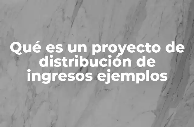 Qué es un Proyecto de Distribución de Ingresos Ejemplos