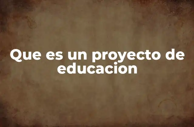 Que es un Proyecto de Educacion