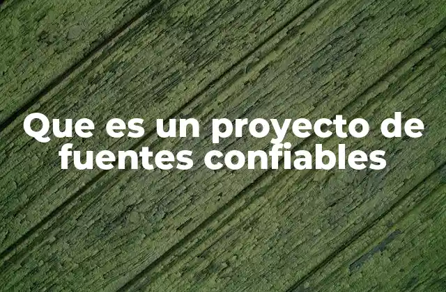 Que es un Proyecto de Fuentes Confiables
