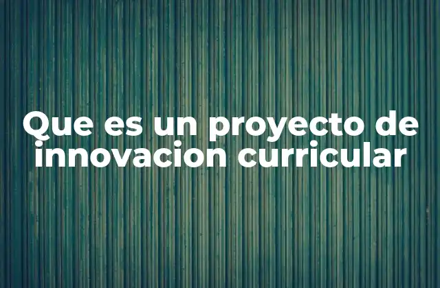 Que es un Proyecto de Innovacion Curricular