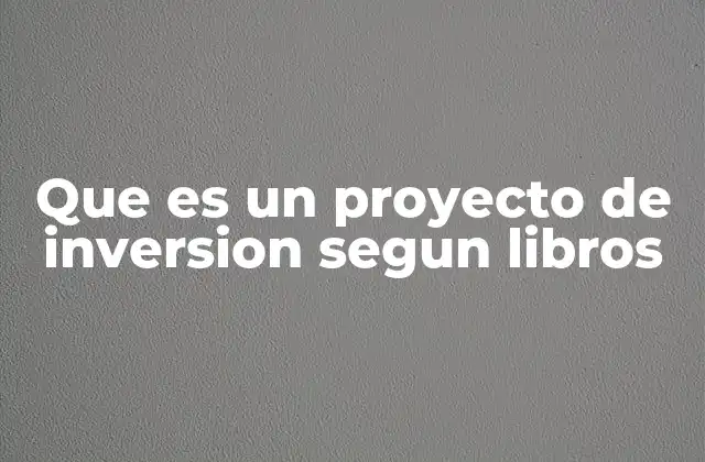 Que es un Proyecto de Inversion Segun Libros