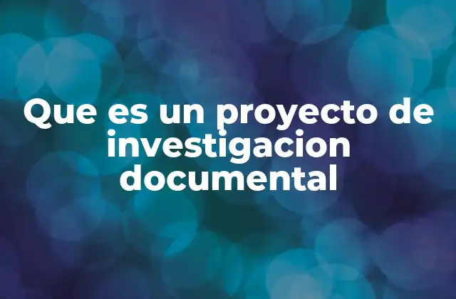 Que es un Proyecto de Investigacion Documental