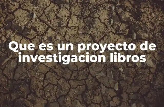 Que es un Proyecto de Investigacion Libros