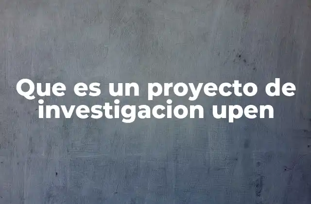 Que es un Proyecto de Investigacion Upen