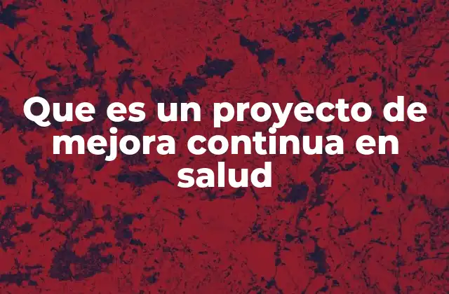 Que es un Proyecto de Mejora Continua en Salud