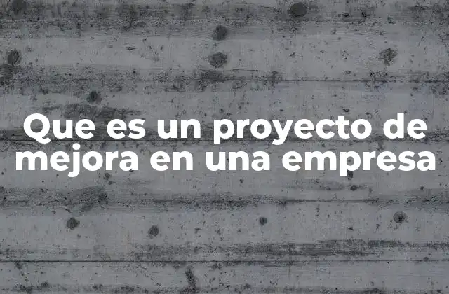 La importancia de los proyectos de mejora en el entorno empresarial