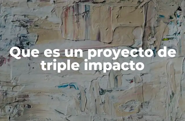 Que es un Proyecto de Triple Impacto