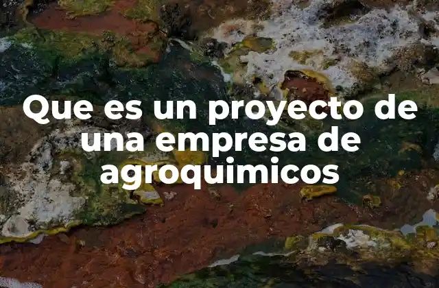 Que es un Proyecto de una Empresa de Agroquimicos