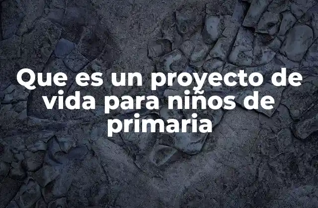 Cómo los niños de primaria pueden construir su proyecto de vida