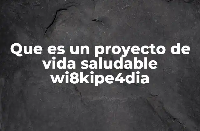 Que es un Proyecto de Vida Saludable Wi8kipe4dia