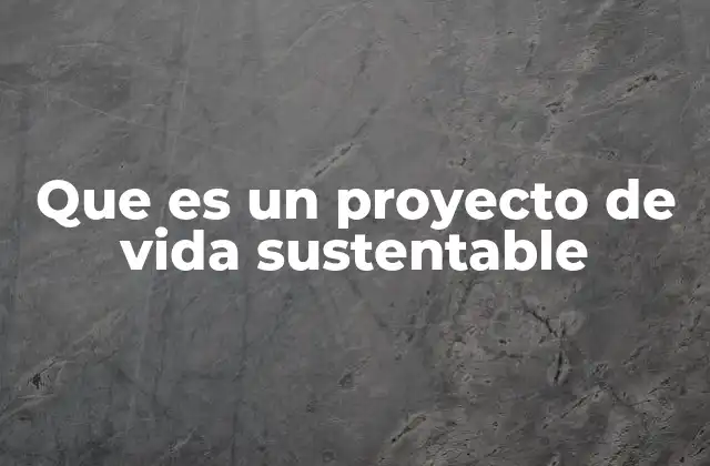 Que es un Proyecto de Vida Sustentable