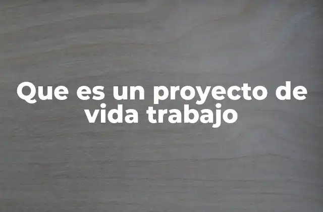 Cómo se construye un proyecto de vida laboral