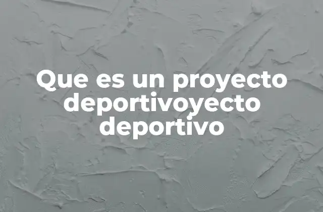 Que es un Proyecto Deportivoyecto Deportivo