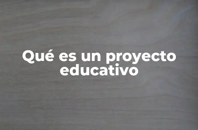 Qué es un Proyecto Educativo