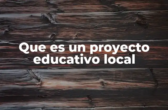Que es un Proyecto Educativo Local