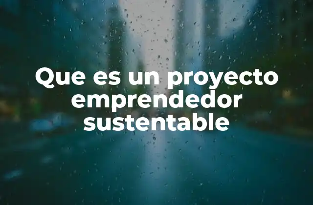 Que es un Proyecto Emprendedor Sustentable