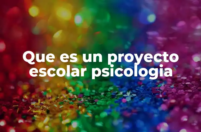 Que es un Proyecto Escolar Psicologia