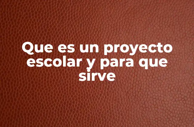 Que es un Proyecto Escolar y para que Sirve 2 La importancia de los proyectos en el aula