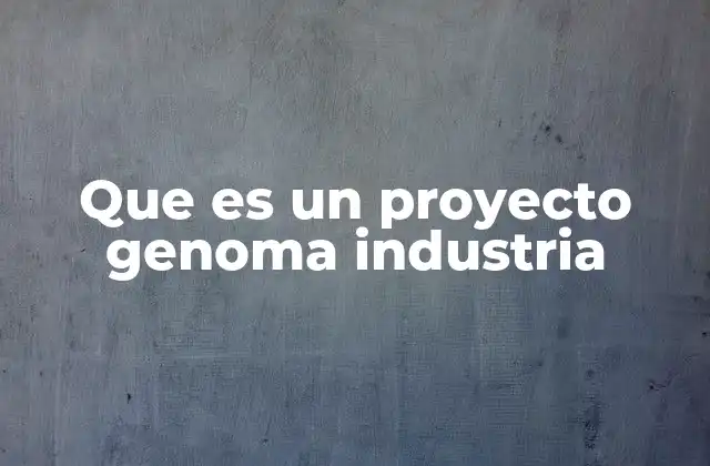 Que es un Proyecto Genoma Industria