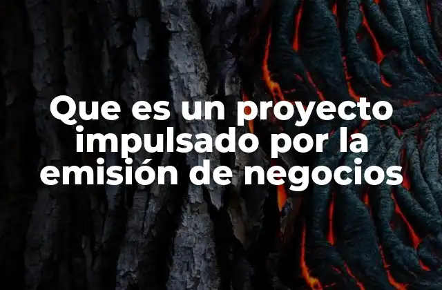 Que es un Proyecto Impulsado por la Emisión de Negocios