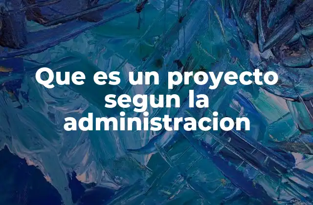 Que es un Proyecto Segun la Administracion