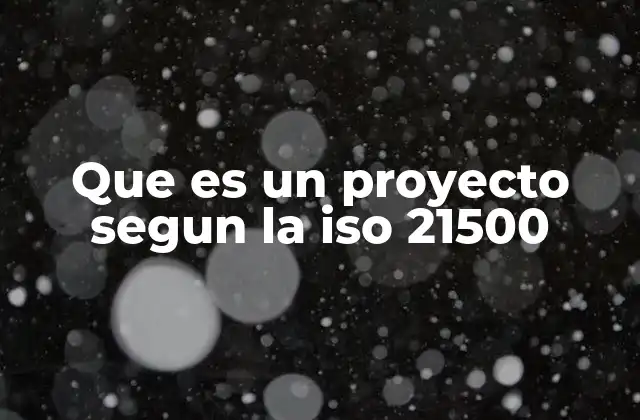 Que es un Proyecto Segun la Iso 21500