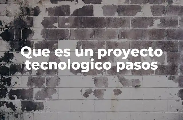 Que es un Proyecto Tecnologico Pasos