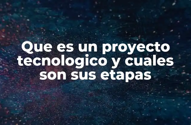 Que es un Proyecto Tecnologico y Cuales Son Sus Etapas 2 El ciclo de vida de un proyecto tecnológico
