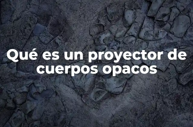 Qué es un Proyector de Cuerpos Opacos