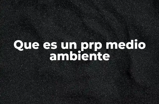 Que es un Prp Medio Ambiente