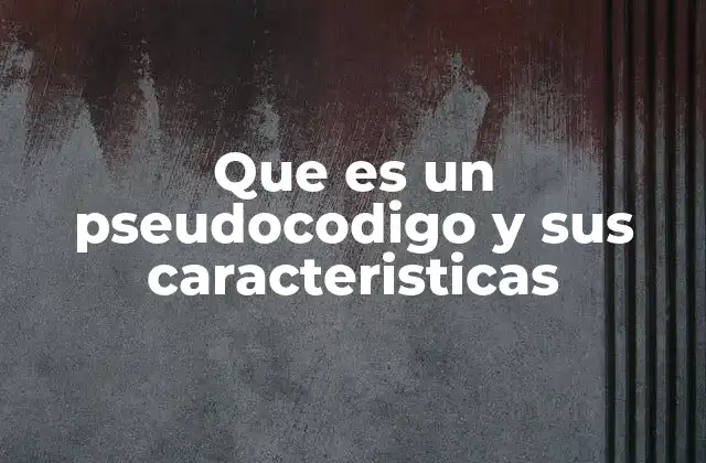 Que es un Pseudocodigo y Sus Caracteristicas
