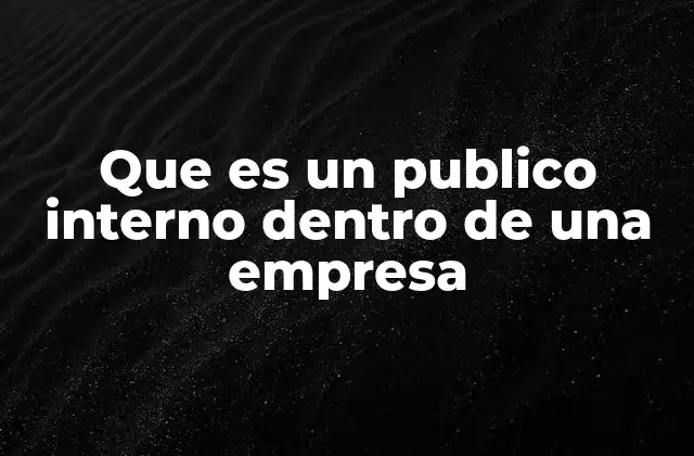 Que es un Publico Interno Dentro de una Empresa