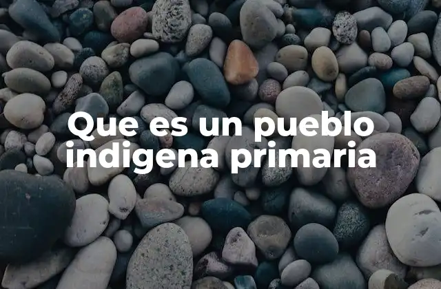 Que es un Pueblo Indigena Primaria 2 La importancia de enseñar sobre pueblos indígenas en primaria