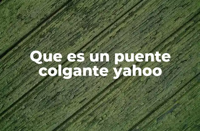 Que es un Puente Colgante Yahoo