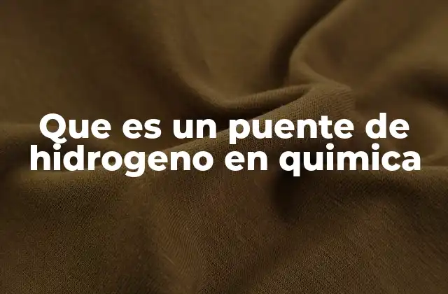 Que es un Puente de Hidrogeno en Quimica
