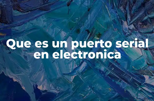 Que es un Puerto Serial en Electronica 2 La importancia del puerto serial en la comunicación electrónica