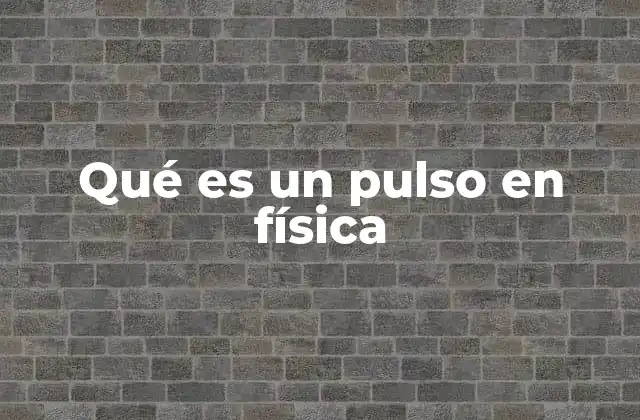 Qué es un Pulso en Física