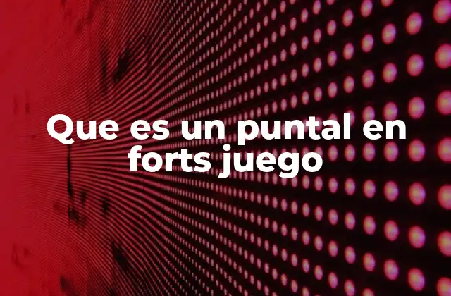 Que es un Puntal en Forts Juego