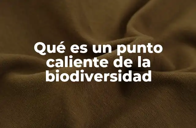 Qué es un Punto Caliente de la Biodiversidad