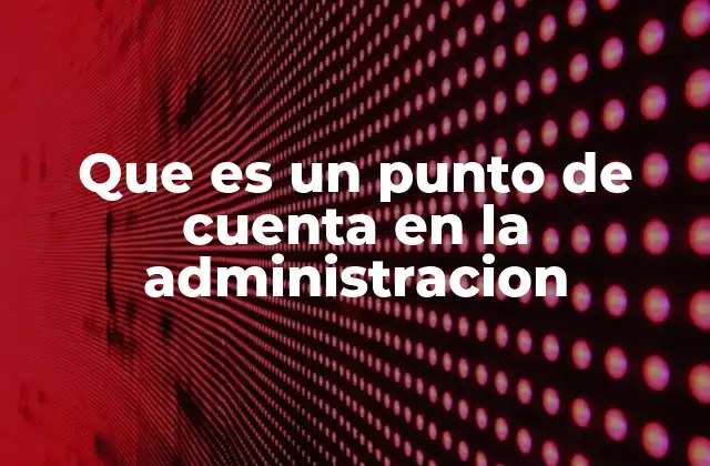 Que es un Punto de Cuenta en la Administracion