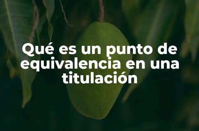 Qué es un Punto de Equivalencia en una Titulación