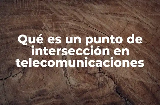 Qué es un Punto de Intersección en Telecomunicaciones