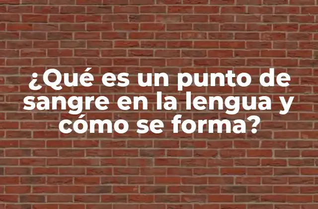 ¿qué es un Punto de Sangre en la Lengua y Cómo Se Forma?