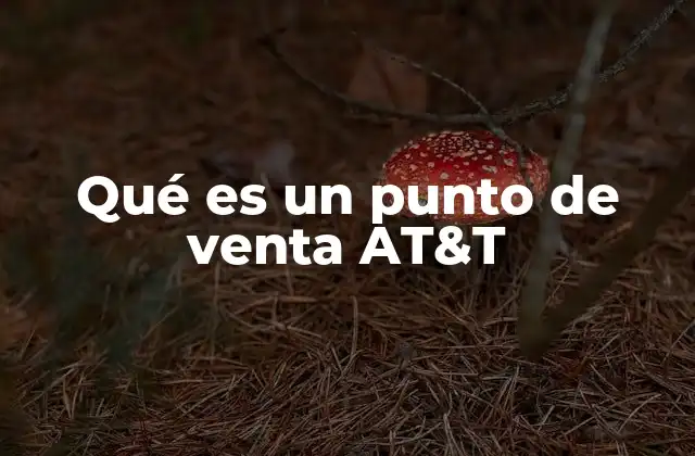 La importancia de los puntos de venta en el ecosistema de AT&T