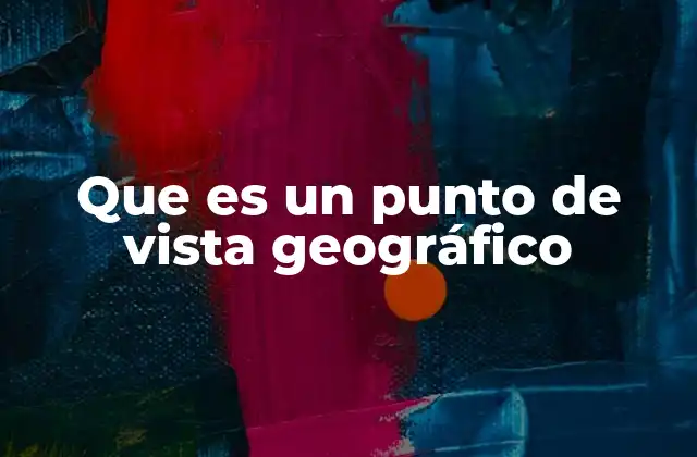 Que es un Punto de Vista Geográfico