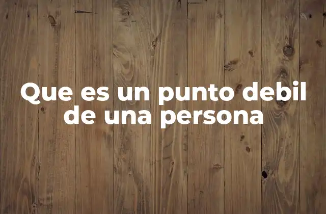 Que es un Punto Debil de una Persona