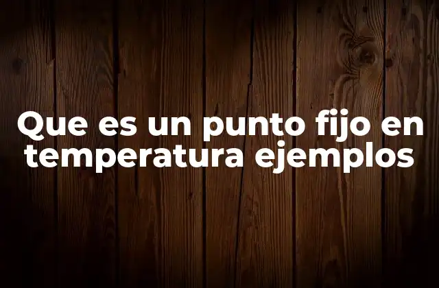 Que es un Punto Fijo en Temperatura Ejemplos